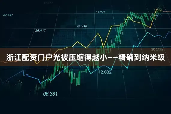 浙江配资门户光被压缩得越小——精确到纳米级