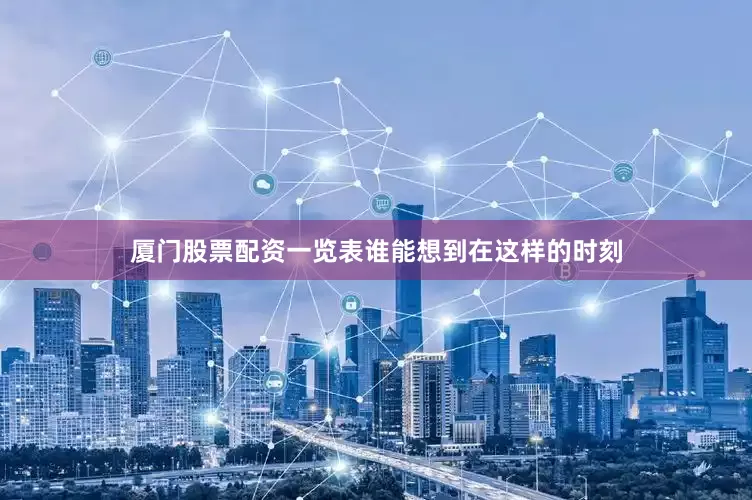 厦门股票配资一览表谁能想到在这样的时刻