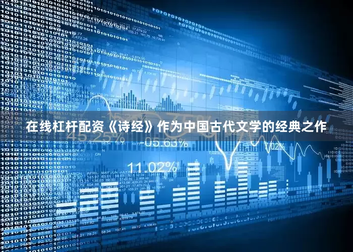在线杠杆配资《诗经》作为中国古代文学的经典之作