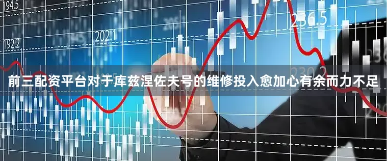 前三配资平台对于库兹涅佐夫号的维修投入愈加心有余而力不足