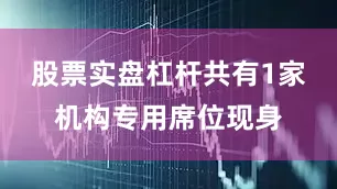 股票实盘杠杆共有1家机构专用席位现身