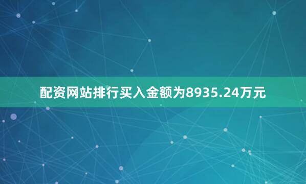 配资网站排行买入金额为8935.24万元
