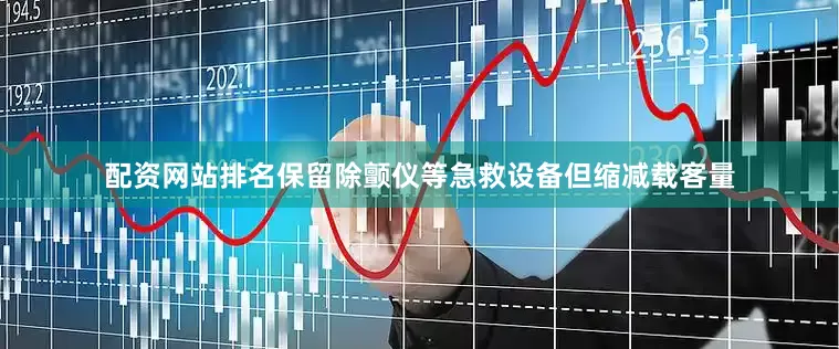 配资网站排名保留除颤仪等急救设备但缩减载客量