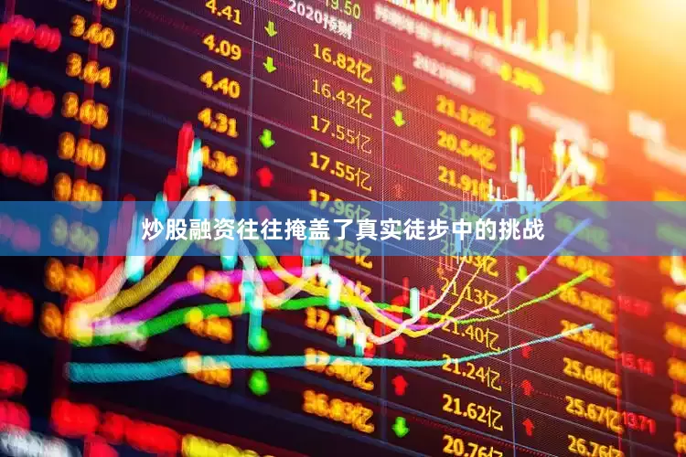 炒股融资往往掩盖了真实徒步中的挑战