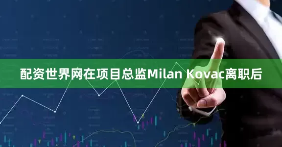 配资世界网在项目总监Milan Kovac离职后